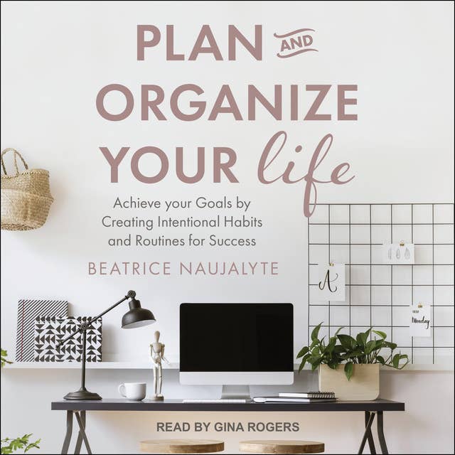 Cover for Plan and Organize Your Life: Achieve Your Goals by Creating Intentional Habits and Routines for Success (Productivity, Get Organized, Personal Goals, Day Planner)