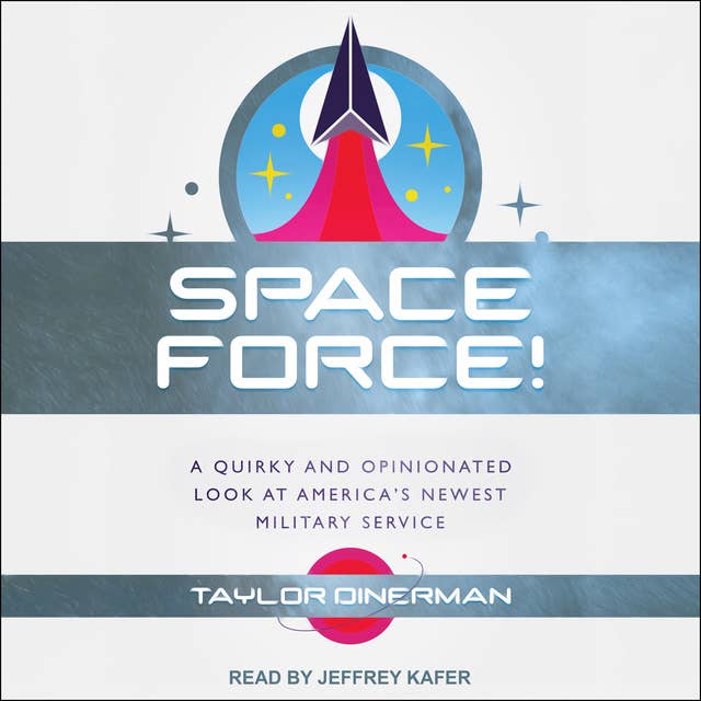 Space Force!: A Quirky and Opinionated Look at America's Newest Military Service