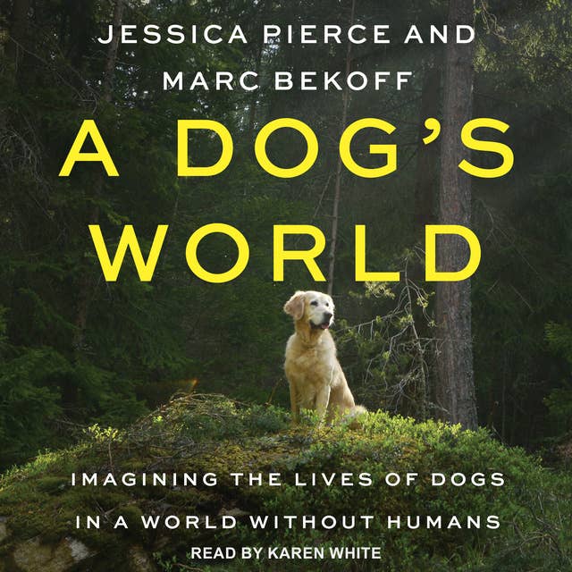 Cover for A Dog's World: Imagining the Lives of Dogs in a World without Humans
