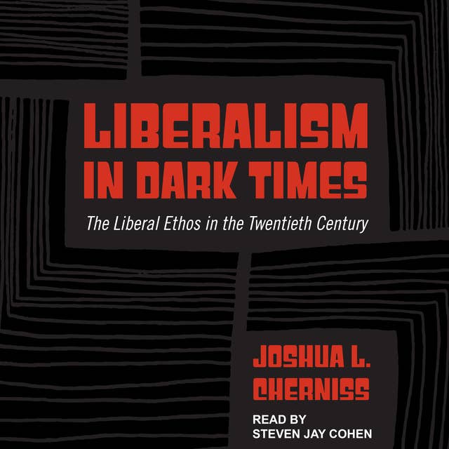 Liberalism in Dark Times: The Liberal Ethos in the Twentieth Century