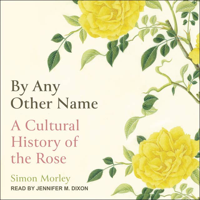 By Any Other Name: A Cultural History of the Rose