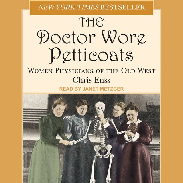 Doctor Wore Petticoats: Women Physicians of the Old West