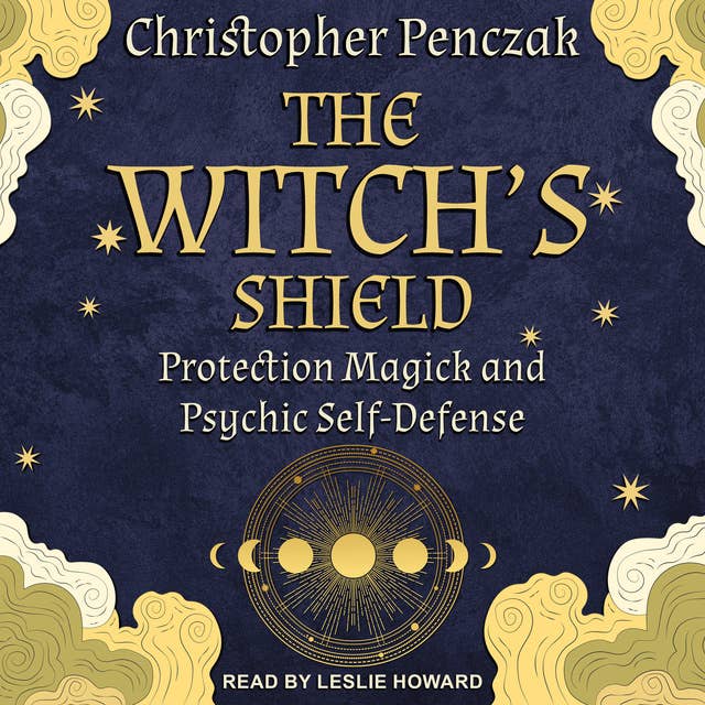 The Witch’s Shield: Protection Magick and Psychic Self-Defense