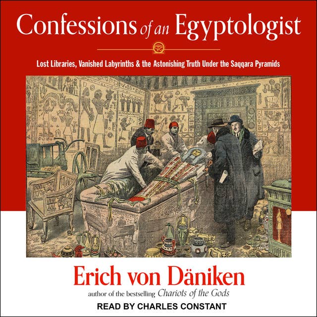Confessions of an Egyptologist: Lost Libraries, Vanished Labyrinths & the Astonishing Truth Under the Saqqara Pyramids