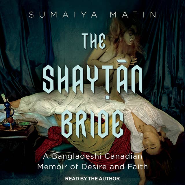 The Shaytan Bride: A Bangladeshi Canadian Memoir of Desire and Faith