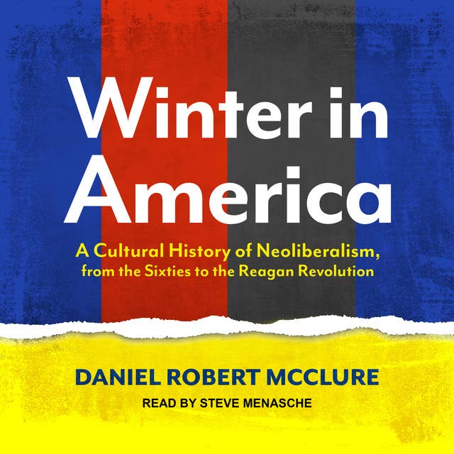Cover for Winter in America: A Cultural History of Neoliberalism, from the Sixties to the Reagan Revolution