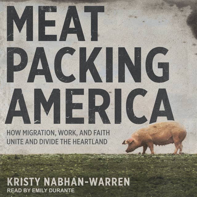 Meatpacking America: How Migration, Work, and Faith Unite and Divide the Heartland