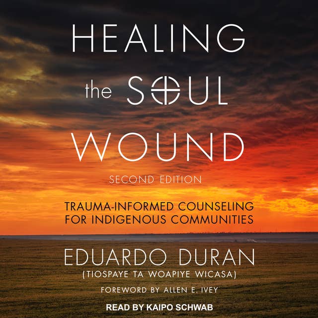 Healing the Soul Wound: Trauma-Informed Counseling for Indigenous Communities