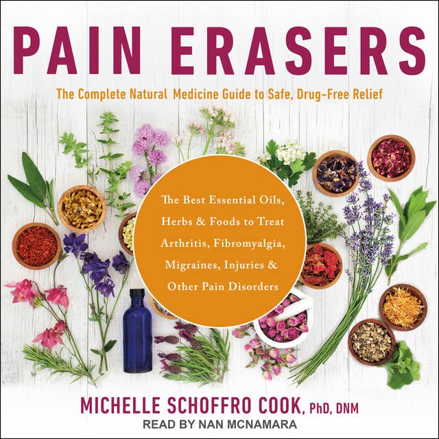 Pain Erasers: The Complete Natural Medicine Guide to Safe, Drug-Free Relief