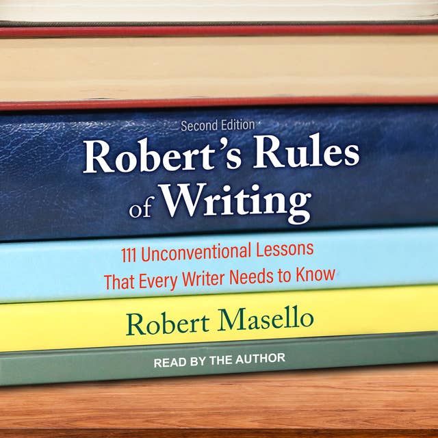 Robert’s Rules of Writing, Second Edition: 111 Unconventional Lessons That Every Writer Needs to Know