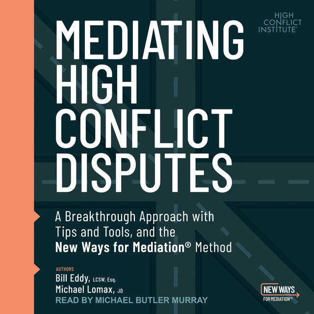 Mediating High Conflict Disputes: A Breakthrough Approach with Tips and Tools and the New Ways for Mediation Method