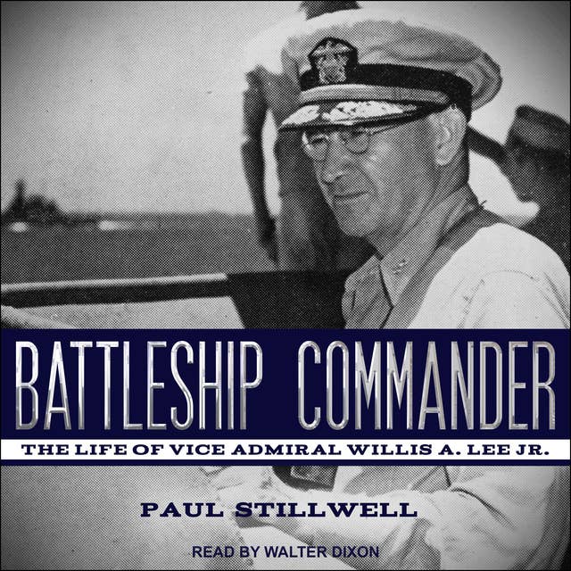 Battleship Commander: The Life of Vice Admiral Willis A. Lee Jr.
