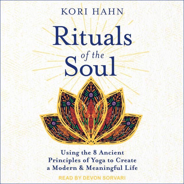 Rituals of the Soul: Using the 8 Ancient Principles of Yoga to Create a Modern & Meaningful Life