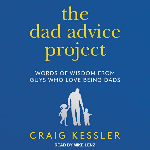 The Dad Advice Project: Words of Wisdom From Guys Who Love Being Dads