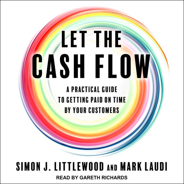 Let the Cash Flow: A practical guide to getting paid on time by your customers