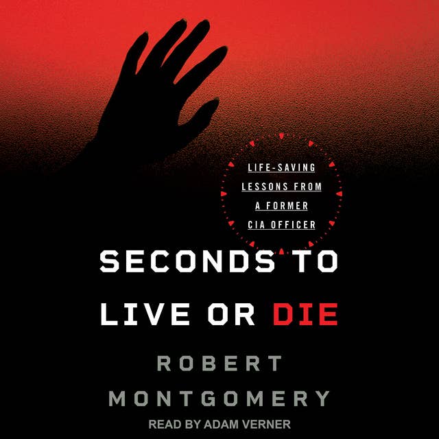 Seconds to Live or Die: Life-Saving Lessons from a Former CIA Officer