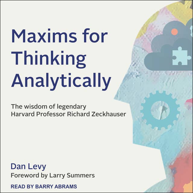 Maxims for Thinking Analytically: The Wisdom of Legendary Harvard Professor Richard Zeckhauser