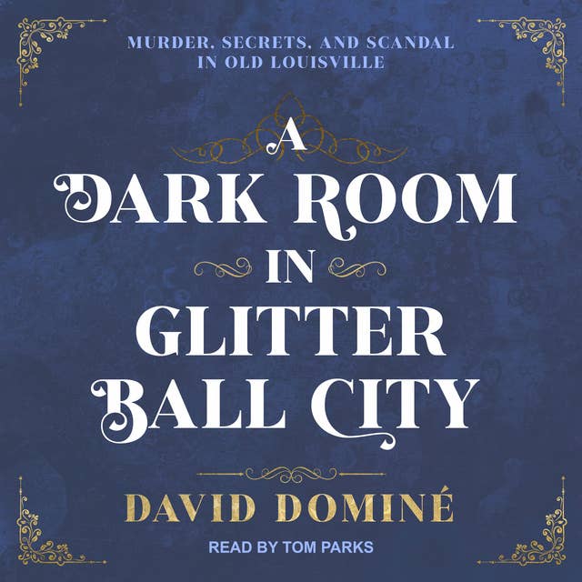 A Dark Room in Glitter Ball City: Murder, Secrets and Scandal in Old Louisville