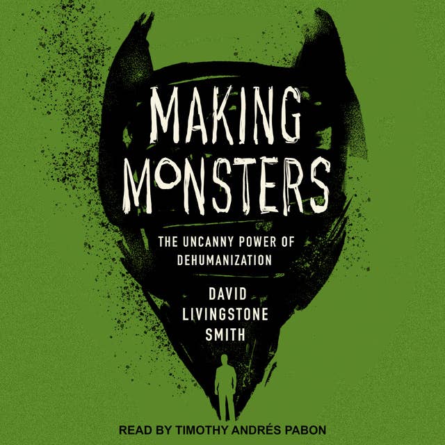Making Monsters: The Uncanny Power of Dehumanization