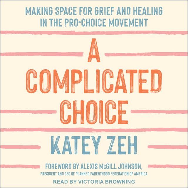 A Complicated Choice: Making Space for Grief and Healing in the Pro-Choice Movement