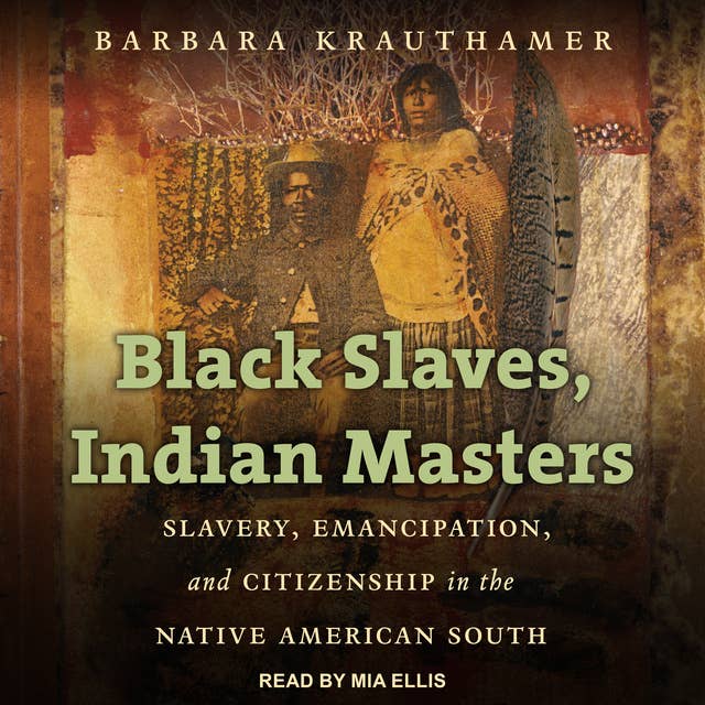 Black Slaves, Indian Masters: Slavery, Emancipation, and Citizenship in the Native American South