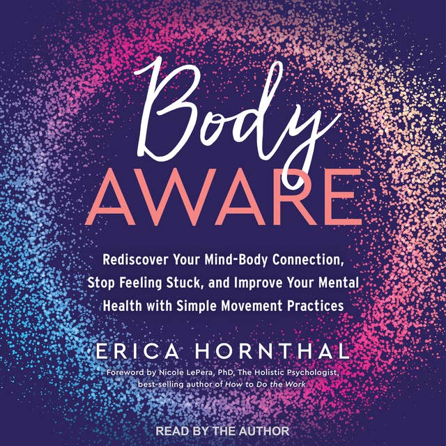 Body Aware: Rediscover Your Mind-Body Connection, Stop Feeling Stuck and Improve Your Mental Health With Simple Movement Practices