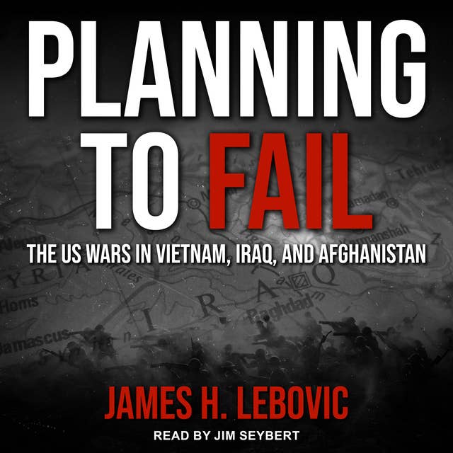 Cover for Planning to Fail: The US Wars in Vietnam, Iraq, and Afghanistan