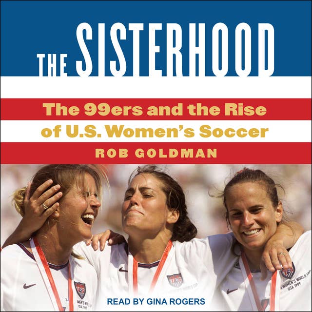 The Sisterhood: The 99ers and the Rise of U.S. Women's Soccer