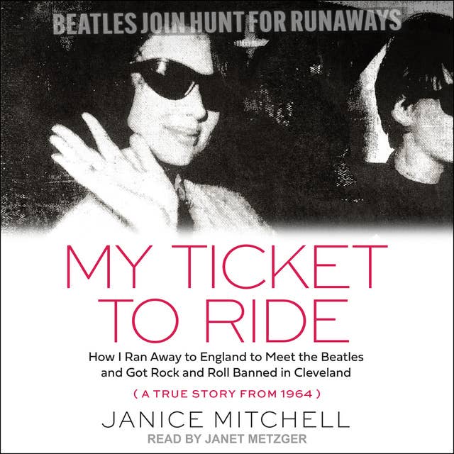 My Ticket to Ride: How I Ran Away to England to Meet the Beatles and Got Rock and Roll Banned in Cleveland (A True Story from 1964)