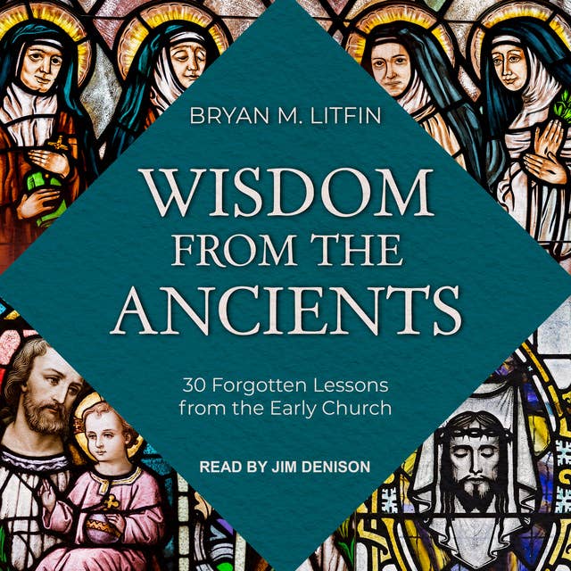 Wisdom from the Ancients: 30 Forgotten Lessons from the Early Church
