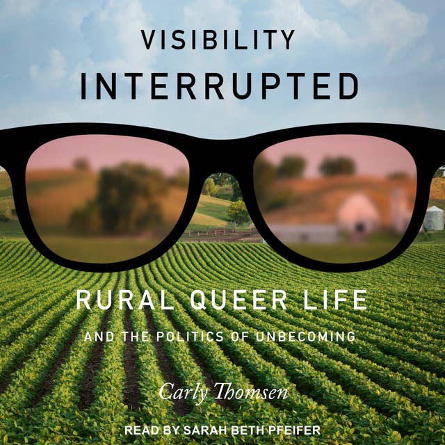 Visibility Interrupted: Rural Queer Life and the Politics of Unbecoming