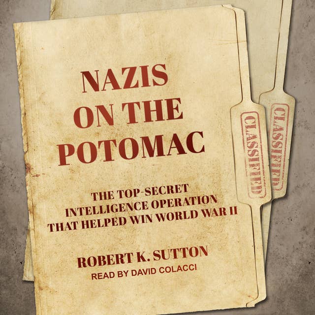 Nazis on the Potomac: The Top-Secret Intelligence Operation that Helped Win World War II