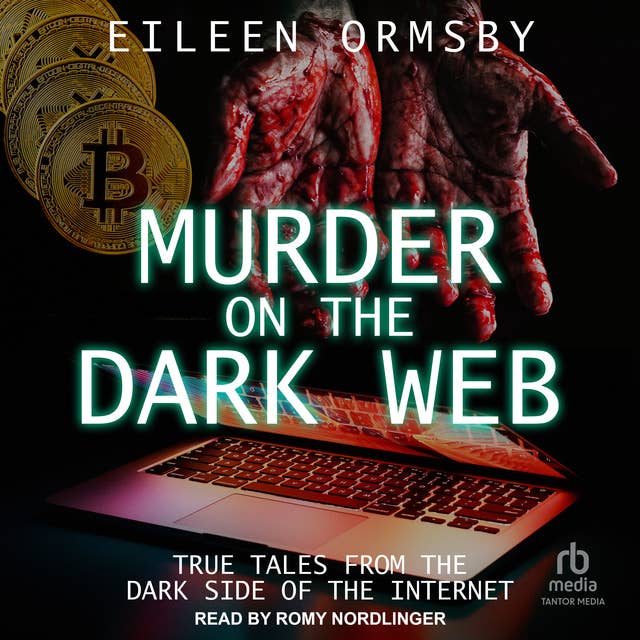 Murder on the Dark Web: True Tales From the Dark Side of the Internet