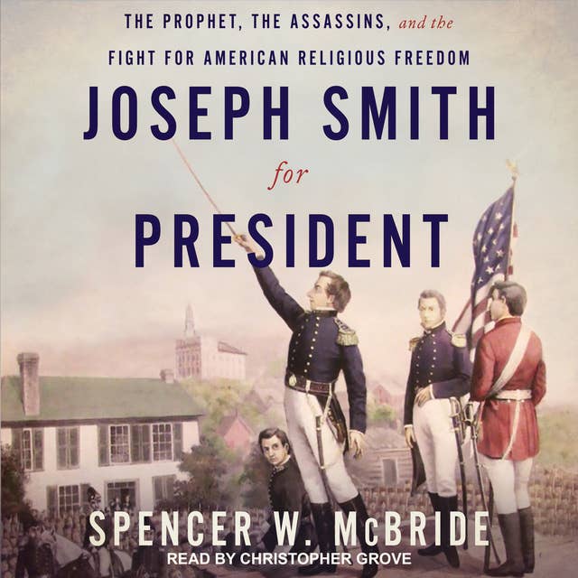 Joseph Smith for President: The Prophet, The Assassins, and the Fight for American Religious Freedom