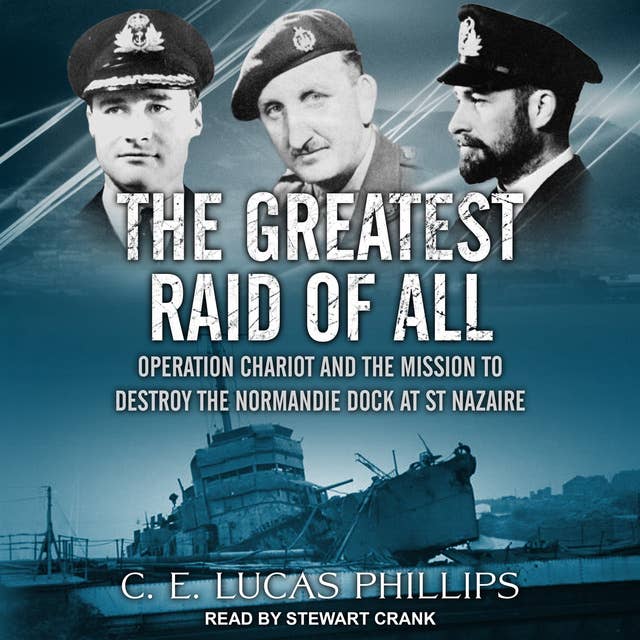 The Greatest Raid of All: Operation Chariot and the Mission to Destroy the Normandie Dock at St Nazaire