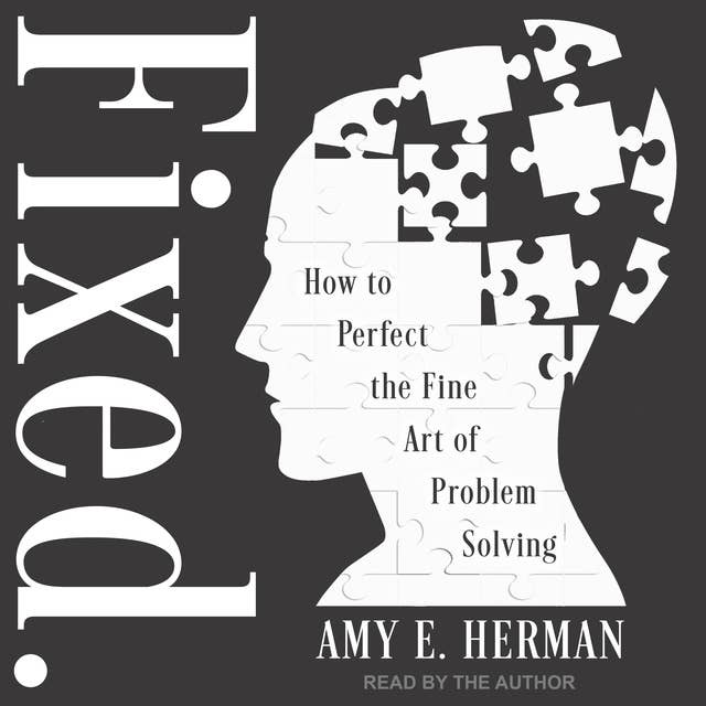 Fixed.: How to Perfect the Fine Art of Problem Solving