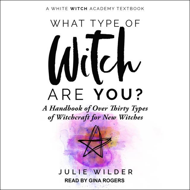 What Type of Witch Are You?: A Handbook of Over Thirty Types of Witchcraft for New Witches