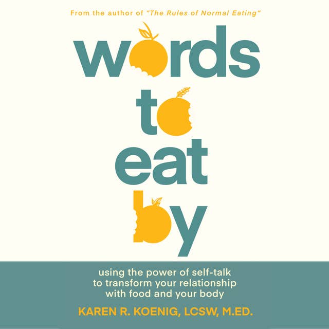 Words to Eat By: Using the Power of Self-Talk to Transform Your Relationship with Food and Your Body