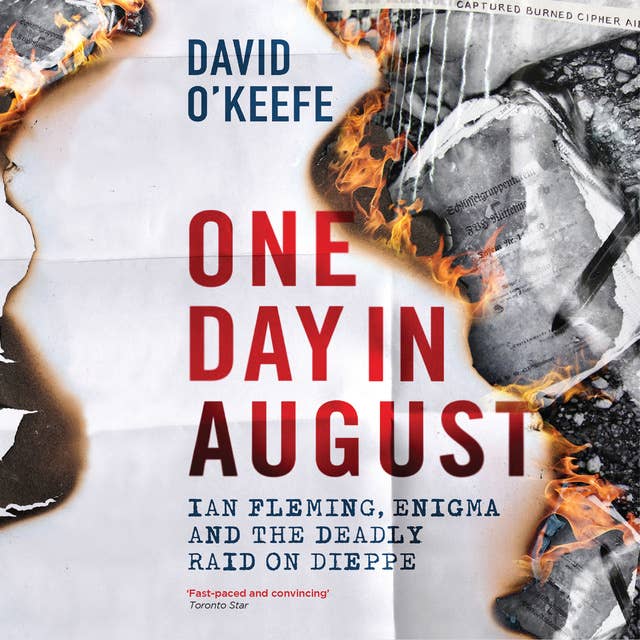 One Day In August: Ian Fleming, Enigma and the Deadly Raid on Dieppe