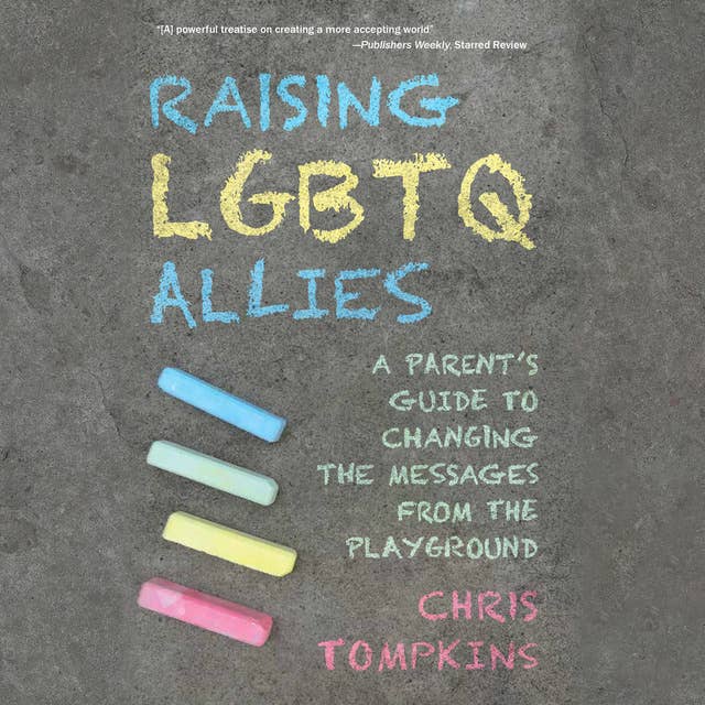 Raising LGBTQ Allies: A Parent's Guide to Changing the Messages from the Playground
