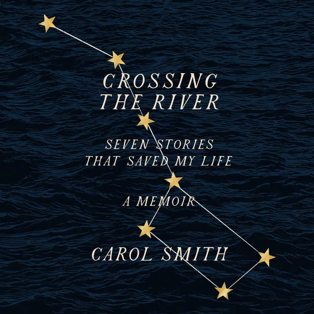 Crossing The River: Seven Stories That Saved My Life, A Memoir
