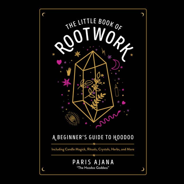 The Little Book of Rootwork: A Beginner's Guide to Hoodoo--Including Candle Magic, Rituals, Crystals, Herbs, and More
