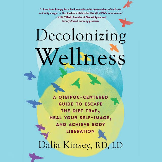 Decolonizing Wellness: A QTBIPOC - Centered Guide to Escape the Diet Trap, Heal Your Self-Image, and Achieve Body Liberation