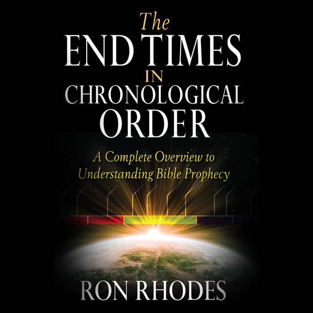The End Times in Chronological Order: A Complete Overview to Understanding Bible Prophecy