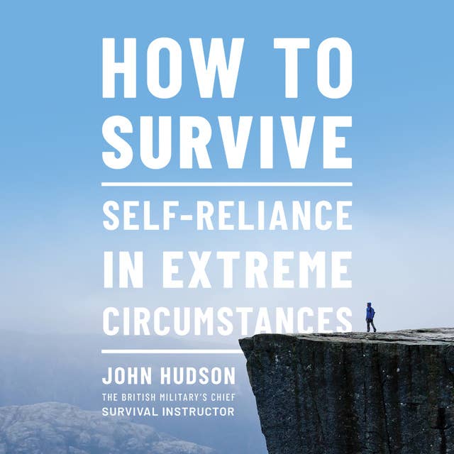 How to Survive: Self-Reliance in Extreme Circumstances