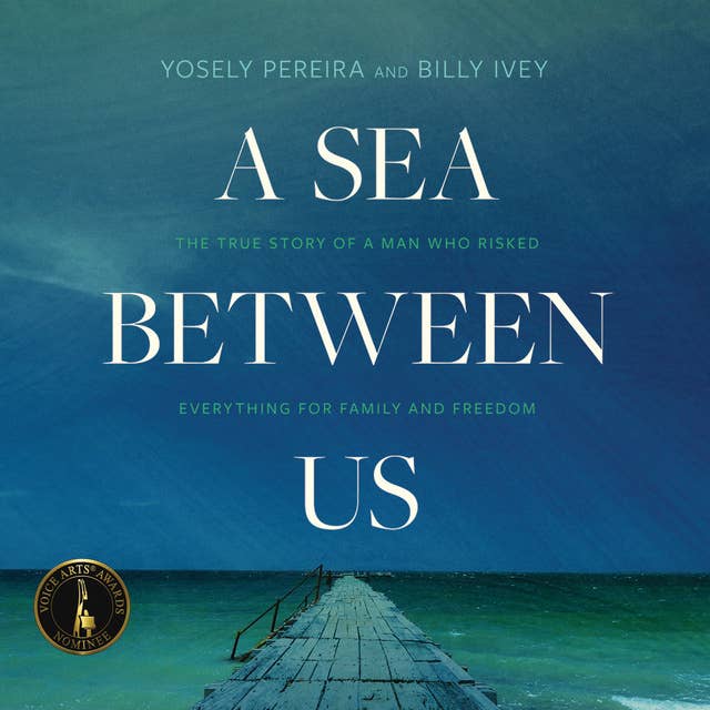A Sea between Us: The True Story of a Man Who Risked Everything for Family and Freedom