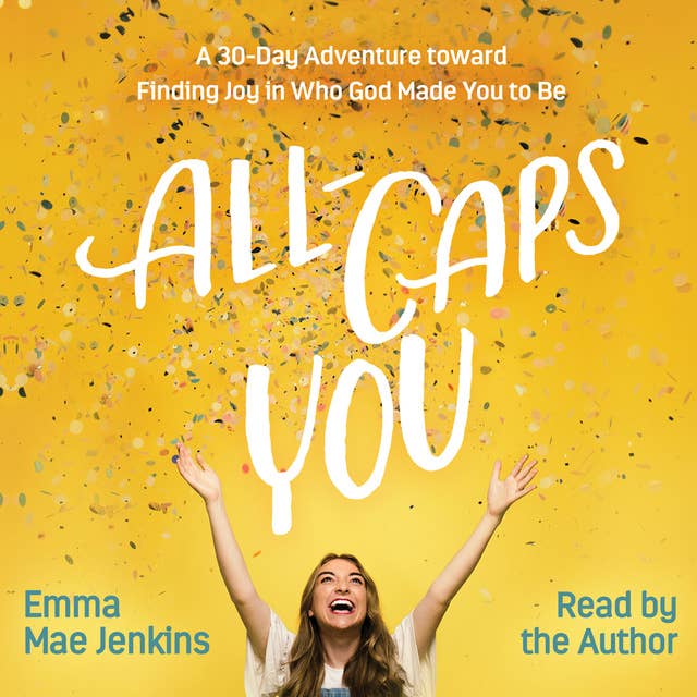 All-Caps YOU: A 30-Day Adventure toward Finding Joy in Who God Made You to Be