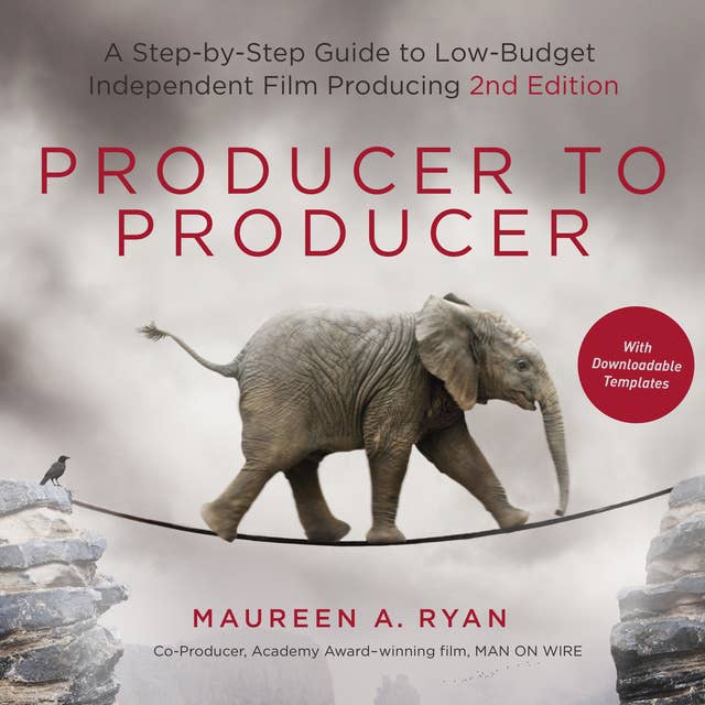 Producer to Producer: A Step-by-Step Guide to Low-Budget Independent Film Producing