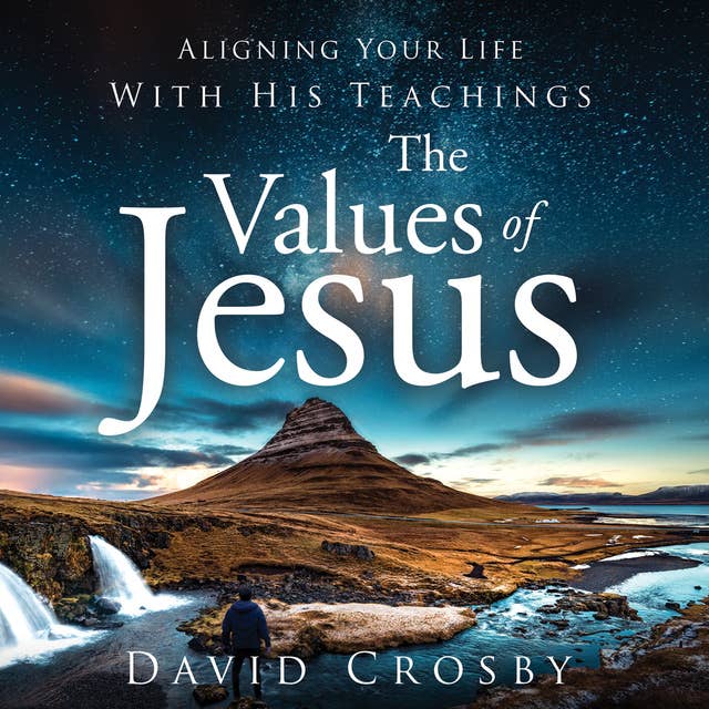 The Values of Jesus: Aligning Your Life with His Teachings