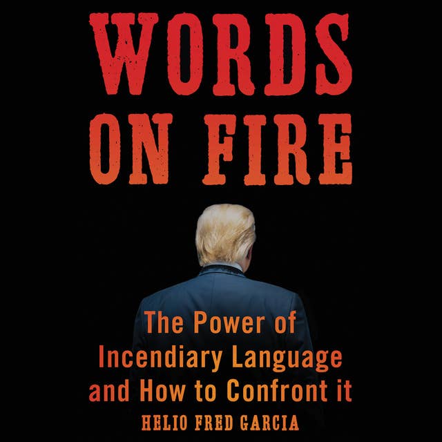 Words on Fire: The Power of Incendiary Language and How to Confront It